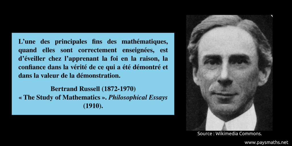 Portrait photographique de Bertrand Russell, et une citation : "L'une des principales fins des mathématiques, quand elles sont correctement enseignées, est d'éveiller chez l'apprenant la foi en la raison, la confiance dans la vérité de ce qui a été démontré et dans la valeur de la démonstration."