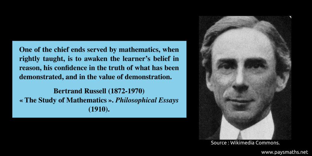 Photographic portrait of Bertrand Russell, and a quote : "One of the chief ends served by mathematics, when rightly taught, is to awaken the learner's belief in reason, his confidence in the truth of what has been demonstrated, and in the value of demonstration."