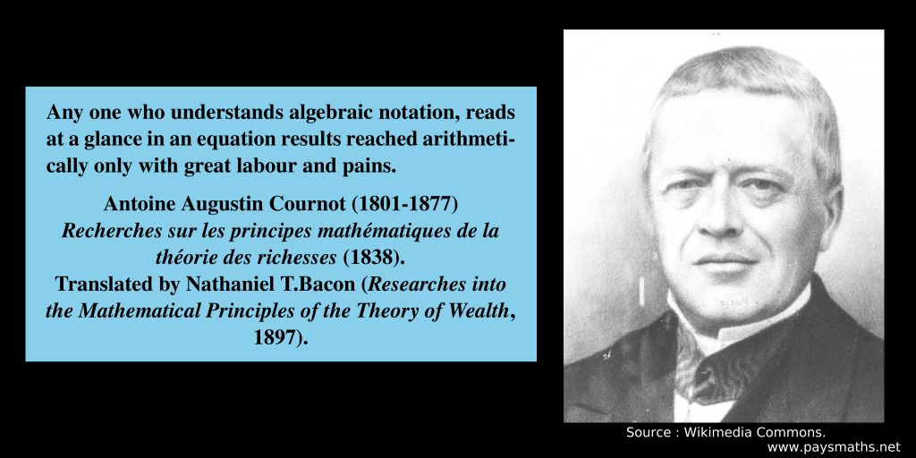 Photographic portrait of Antoine-Augustin Cournot, and a quote : "Any one who understands algebraic notation, reads at a glance in an equation results reached arithmetically only with great labour and pains."