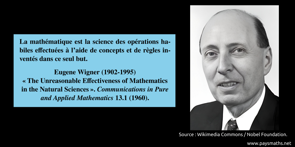 Portrait photographique de Eugene Wigner, et une citation : "La mathématique est la science des opérations habiles effectuées à l'aide de concepts et de règles inventés dans ce seul but."