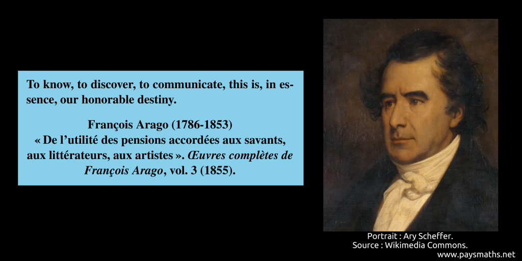 Portrait of François Arago, and a quote : "To know, to discover, to communicate, this is, in essence, our honorable destiny."