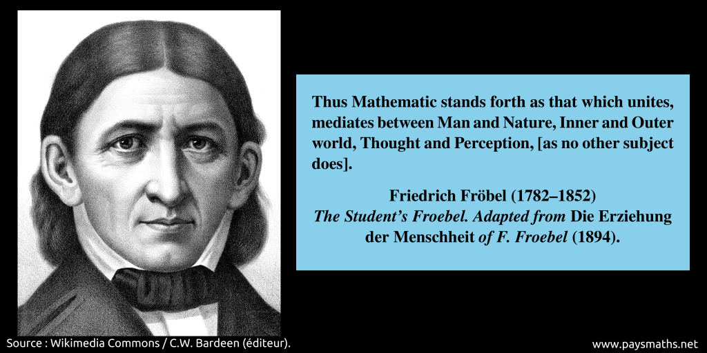 Portrait of Friedrich Fröbel, and a quote : "Thus Mathematic stands forth as that which unites, mediates between Man and Nature, Inner and Outer world, Thought and Perception, [as no other subject does]."