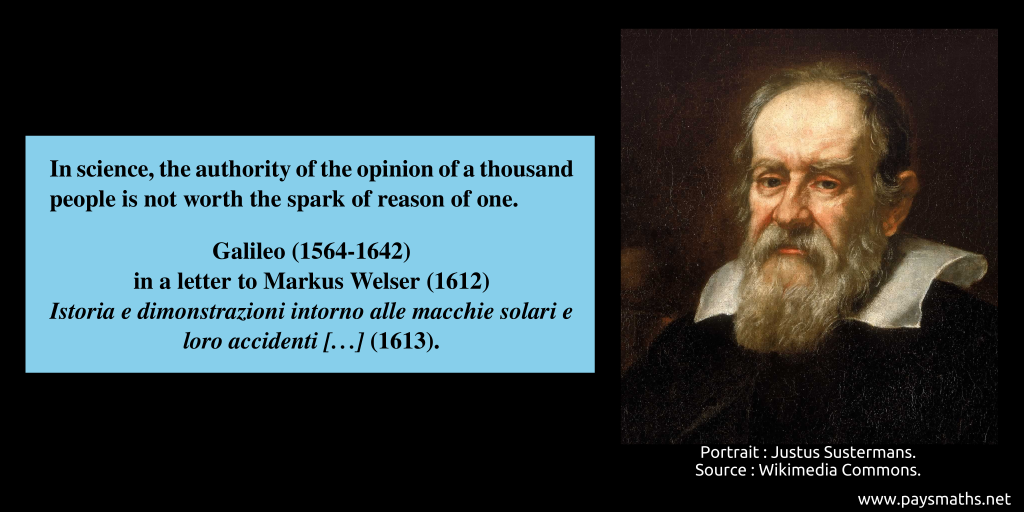 Portrait of Galileo, and a quote : "In science, the authority of the opinion of a thousand people is not worth the spark of reason of one."
