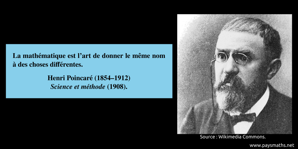 Portrait photographique de Henri Poincaré, et une citation : "La mathématique est l’art de donner le même nom à des choses différentes."