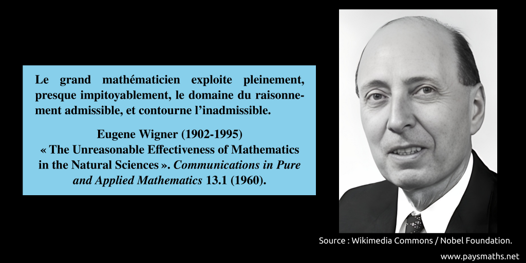 Portrait photographique de Eugene Wigner, et une citation : "Le grand mathématicien exploite pleinement, presque impitoyablement, le domaine du raisonnement admissible, et contourne l'inadmissible."