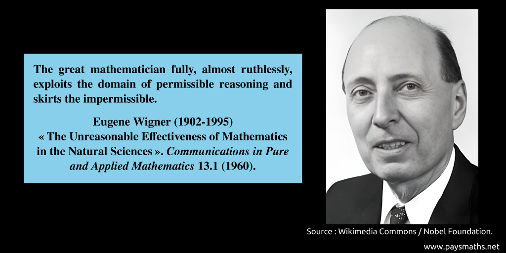 Photographic portrait of Eugene Wigner, and a quote : "The great mathematician fully, almost ruthlessly, exploits the domain of permissible reasoning and skirts the impermissible."