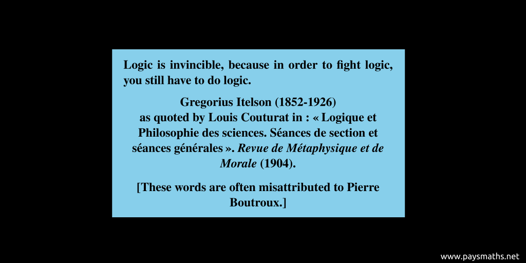 Quote from Gregorius Itelson : "Logic is invincible, because in order to fight logic, you still have to do logic."