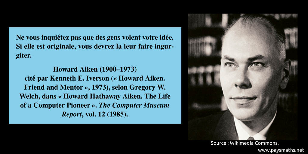 Portrait photographique de Howard Aiken, et une citation : "Ne vous inquiétez pas que des gens volent votre idée. Si elle est originale, vous devrez la leur faire ingurgiter."
