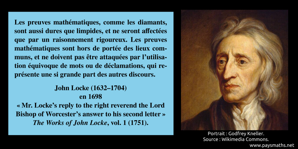 Portrait de John Locke, et une citation : "Les preuves mathématiques, comme les diamants, sont aussi dures que limpides, et ne seront affectées que par un raisonnement rigoureux. Les preuves mathématiques sont hors de portée des lieux communs, et ne doivent pas être attaquées par l'utilisation équivoque de mots ou de déclamations, qui représente une si grande part des autres discours."