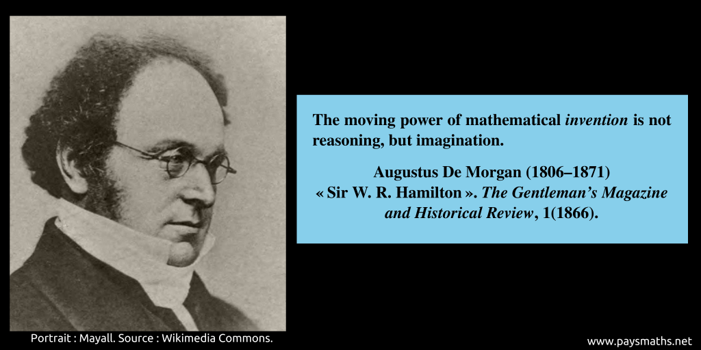 Photographic portrait of Augustus De Morgan, and a quote : "The moving power of mathematical invention is not reasoning, but imagination."