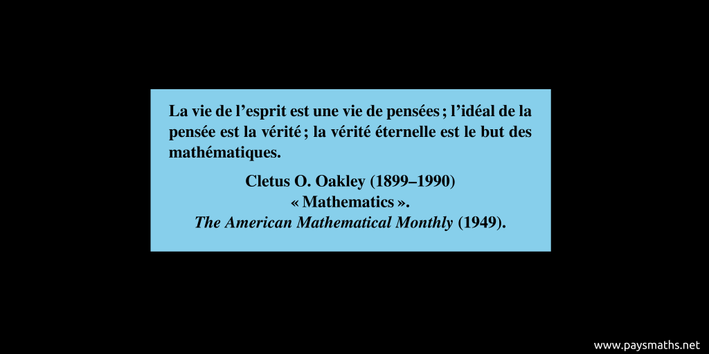 Citation de Cletus O. Oakley : "La vie de l'esprit est une vie de pensées ; l'idéal de la pensée est la vérité ; la vérité éternelle est le but des mathématiques."
