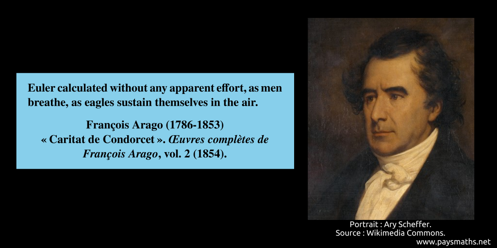 Portrait of François Arago, and a quote : "Euler calculated without any apparent effort, as men breathe, as eagles sustain themselves in the air."