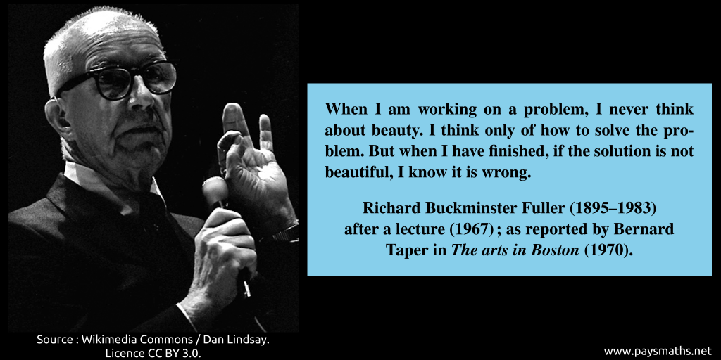 Photographic portrait of Buckminster Fuller, and a quote : "When I am working on a problem, I never think about beauty. I think only of how to solve the problem. But when I have finished, if the solution is not beautiful, I know it is wrong."
