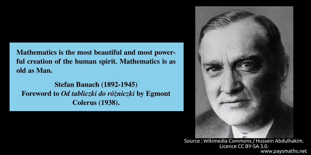 Photographic portrait of Stefan Banach, and a quote : "Mathematics is the most beautiful and most powerful creation of the human spirit. Mathematics is as old as Man."