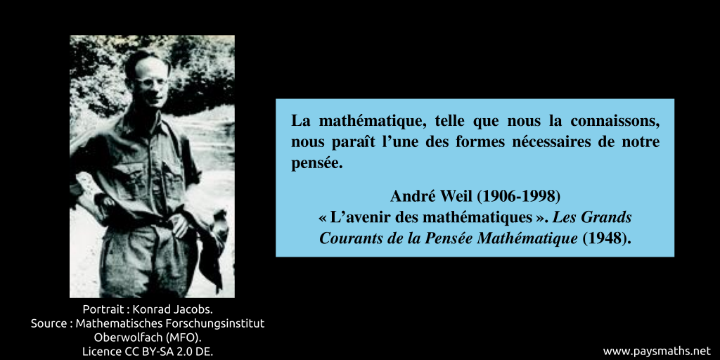 Portrait photographique d'André Weil, et une citation : "La mathématique, telle que nous la connaissons, nous paraît l'une des formes nécessaires de notre pensée."