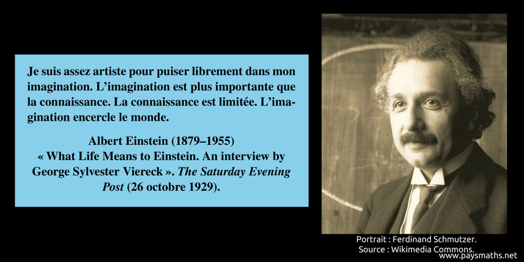 Portrait photographique d'Albert Einstein, et une citation : "Je suis assez artiste pour puiser librement dans mon imagination. L'imagination est plus importante que la connaissance. La connaissance est limitée. L'imagination encercle le monde."