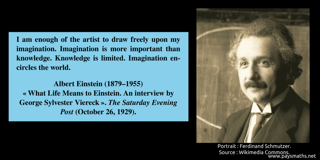 Photographic portrait of Albert Einstein, and a quote : "I am enough of the artist to draw freely upon my imagination. Imagination is more important than knowledge. Knowledge is limited. Imagination encircles the world."