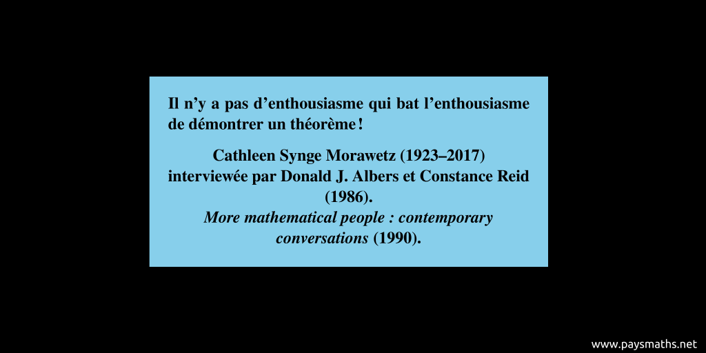 Citation de Cathleen Synge Morawetz : "Il n'y a pas d'enthousiasme qui bat l'enthousiasme de démontrer un théorème !"