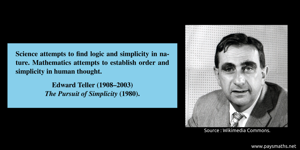 Photographic portrait of Edward Teller, and a quote : "Science attempts to find logic and simplicity in nature. Mathematics attempts to establish order and simplicity in human thought."