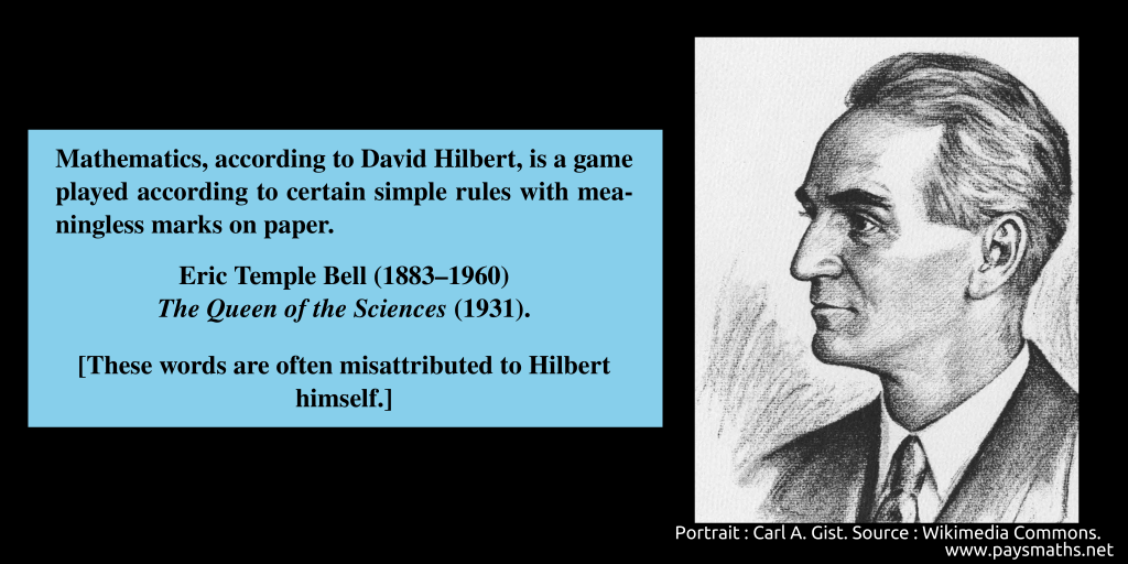 Portrait of Eric Temple Bell, and a quote : "Mathematics, according to David Hilbert, is a game played according to certain simple rules with meaningless marks on paper."