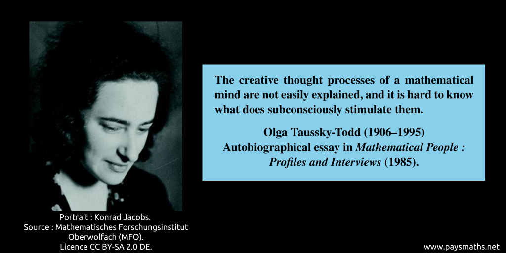 Photographic portrait of Olga Taussky-Todd, and a quote : "The creative thought processes of a mathematical mind are not easily explained, and it is hard to know what does subconsciously stimulate them."