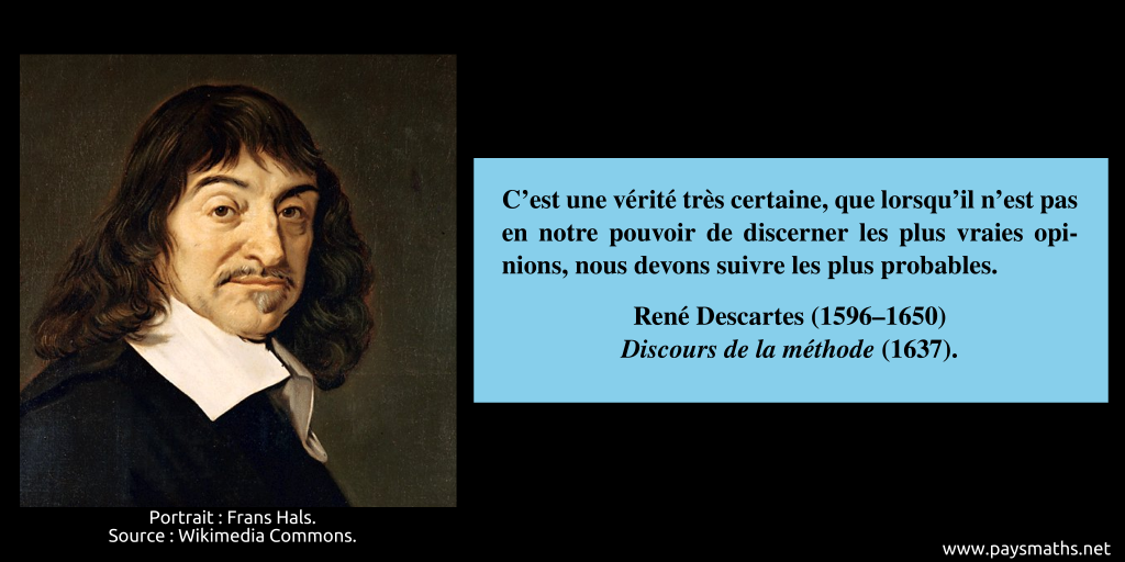 Portrait de René Descartes, et une citation : "C’est une vérité très certaine, que lorsqu’il n’est pas en notre pouvoir de discerner les plus vraies opinions, nous devons suivre les plus probables."