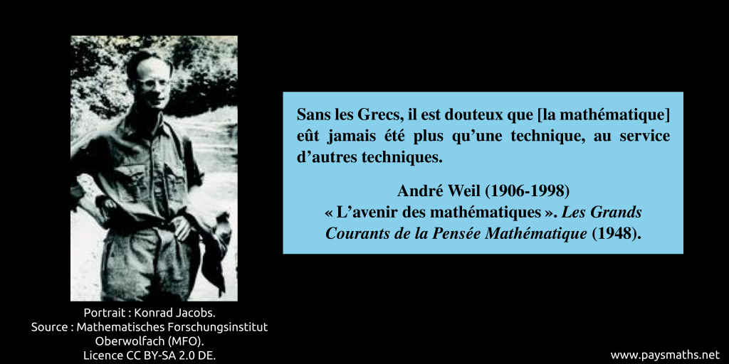 Portrait photographique d'André Weil, et une citation : "Sans les Grecs, il est douteux que [la mathématique] eût jamais été plus qu'une technique, au service d'autres techniques."