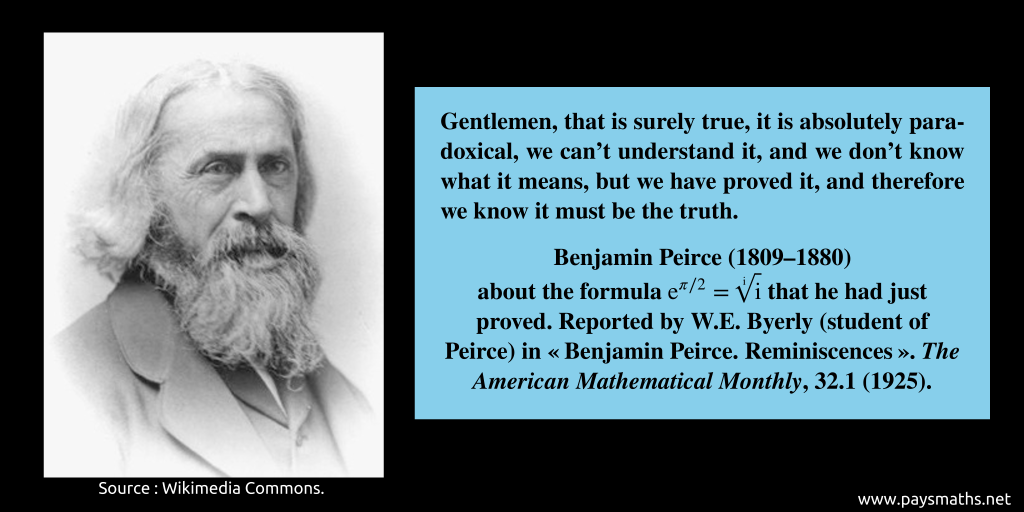 Photographic portrait of Benjamin Peirce, and a quote : "Gentlemen, that is surely true, it is absolutely paradoxical, we can't understand it, and we don't know what it means, but we have proved it, and therefore we know it must be the truth."