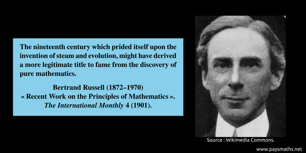 Photographic portrait of Bertrand Russell, and a quote : "The nineteenth century which prided itself upon the invention of steam and evolution, might have derived a more legitimate title to fame from the discovery of pure mathematics."
