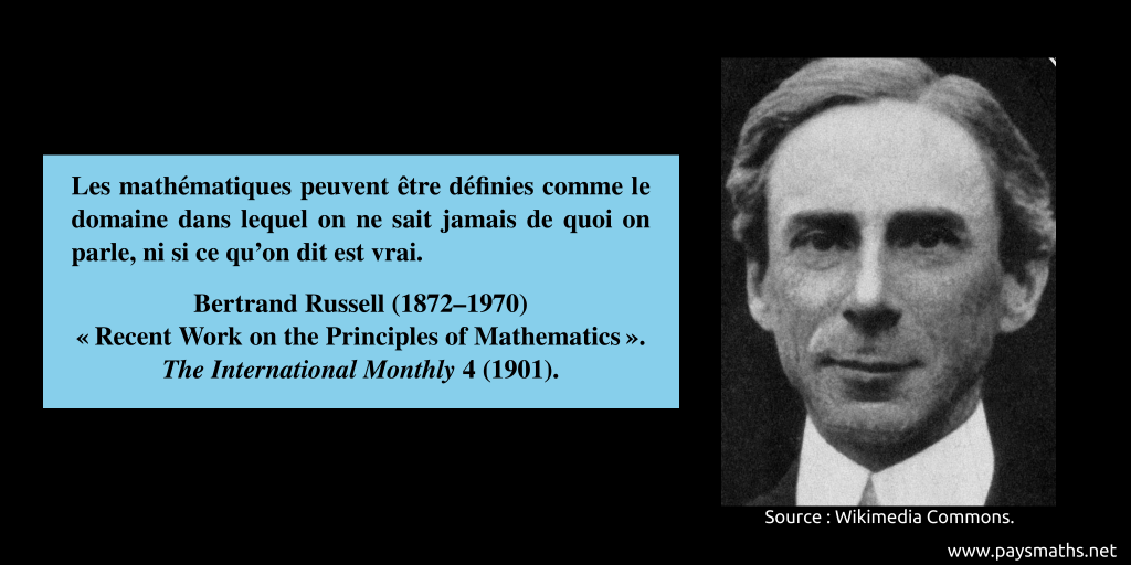 Portrait photographique de Bertrand Russell, et une citation : "Les mathématiques peuvent être définies comme le domaine dans lequel on ne sait jamais de quoi on parle, ni si ce qu'on dit est vrai."