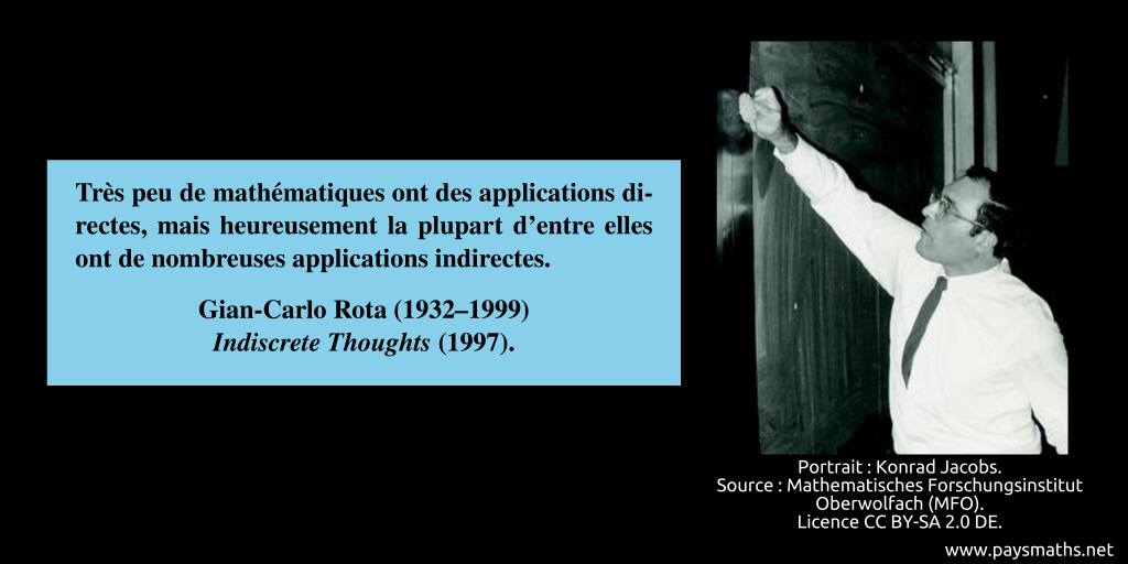 Portrait photographique de Gian-Carlo Rota, et une citation : "Très peu de mathématiques ont des applications directes, mais heureusement la plupart d'entre elles ont de nombreuses applications indirectes."