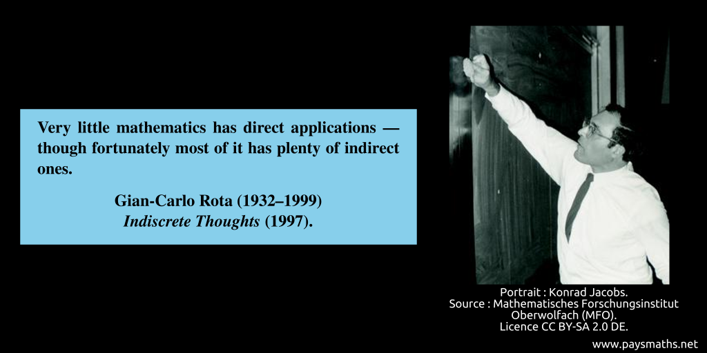 Photographic portrait of Gian-Carlo Rota, and a quote : "Very little mathematics has direct applications – though fortunately most of it has plenty of indirect ones."