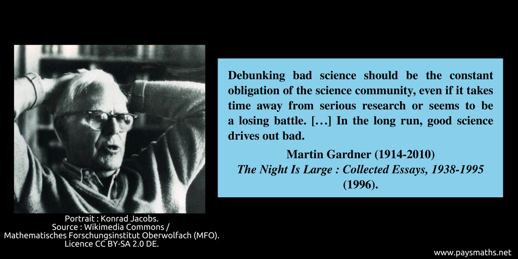 Photographic portrait of Martin Gardner, and a quote : "Debunking bad science should be the constant obligation of the science community, even if it takes time away from serious research or seems to be a losing battle. [...] In the long run, good science drives out bad."