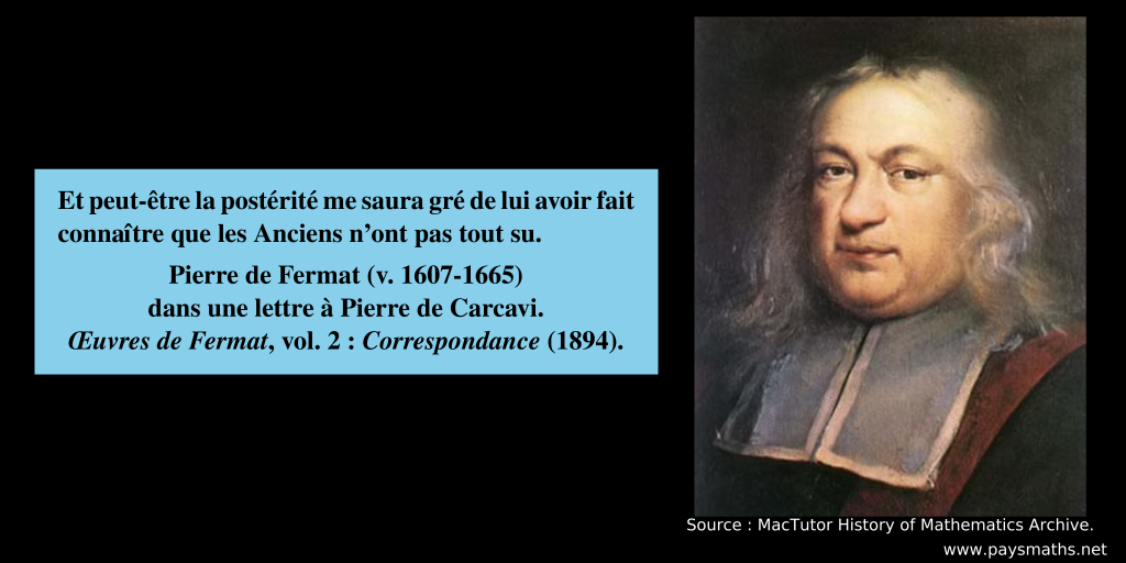 Portrait de Pierre de Fermat, et une citation : "Et peut-être la postérité me saura gré de lui avoir fait connaître que les Anciens n’ont pas tout su."