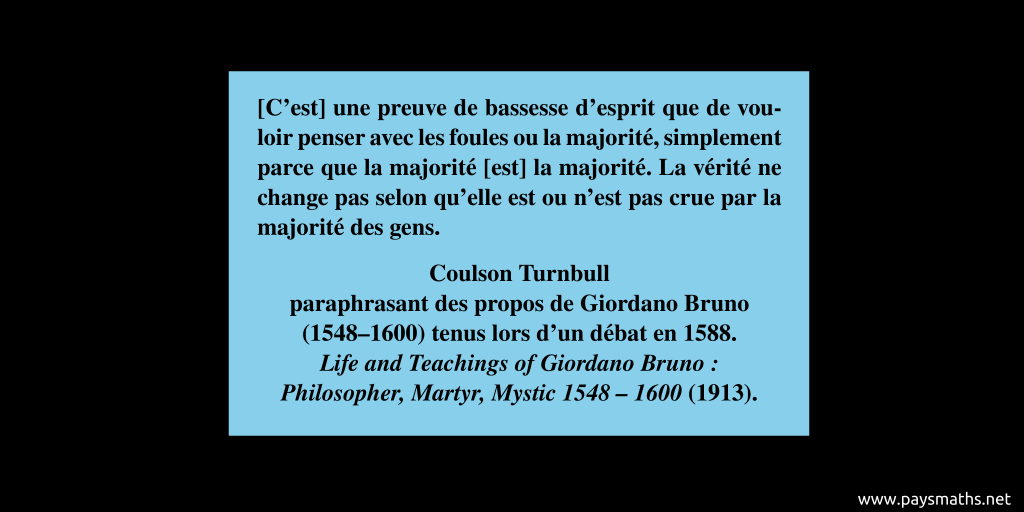 Citation de Coulson Turnbull : "[C'est] une preuve de bassesse d'esprit que de vouloir penser avec les foules ou la majorité, simplement parce que la majorité [est] la majorité. La vérité ne change pas selon qu'elle est ou n'est pas crue par la majorité des gens."