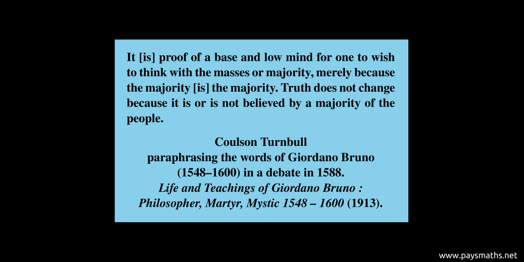 Quote from Coulson Turnbull : "It [is] proof of a base and low mind for one to wish to think with the masses or majority, merely because the majority [is] the majority. Truth does not change because it is or is not believed by a majority of the people."