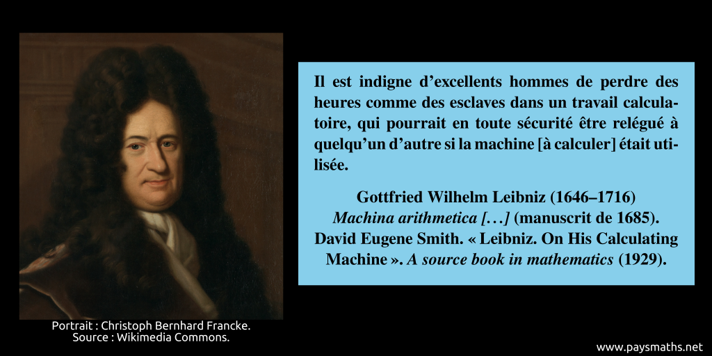 Portrait de Gottfried Wilhelm Leibniz et une citation : "Il est indigne d'excellents hommes de perdre des heures comme des esclaves dans un travail calculatoire, qui pourrait en toute sécurité être relégué à quelqu'un d'autre si la machine [à calculer] était utilisée."