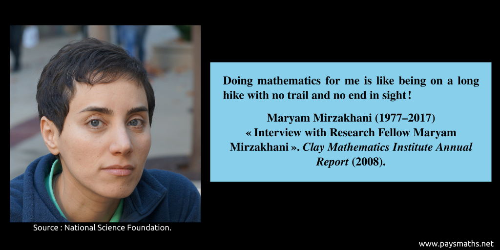 Photographic portrait of Maryam Mirzakhani, and a quote : "Doing mathematics for me is like being on a long hike with no trail and no end in sight!"