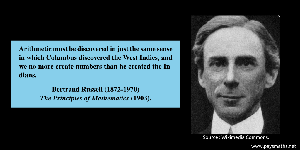 Photographic portrait of Bertrand Russell, and a quote : "Arithmetic must be discovered in just the same sense in which Columbus discovered the West Indies, and we no more create numbers than he created the Indians."