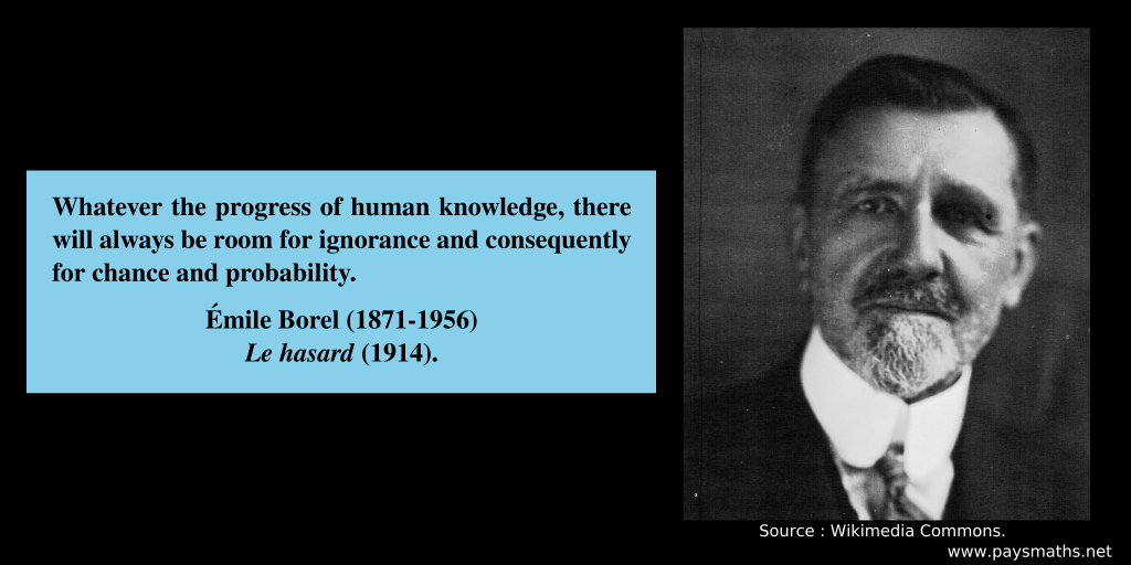 Photographic portrait of Émile Borel, and a quote : "Whatever the progress of human knowledge, there will always be room for ignorance and consequently for chance and probability."