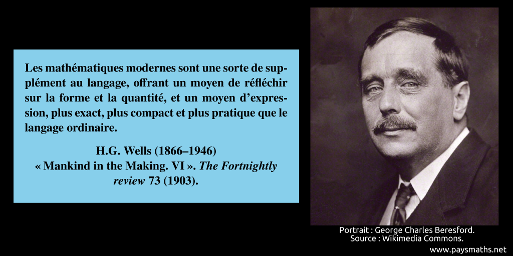 Portrait photographique de H.G. Wells, et une citation : "Les mathématiques modernes sont une sorte de supplément au langage, offrant un moyen de réfléchir sur la forme et la quantité, et un moyen d'expression, plus exact, plus compact et plus pratique que le langage ordinaire."