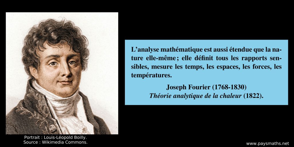 Portrait de Joseph Fourier, et une citation : "L'analyse mathématique est aussi étendue que la nature elle-même ; elle définit tous les rapports sensibles, mesure les temps, les espaces, les forces, les températures."
