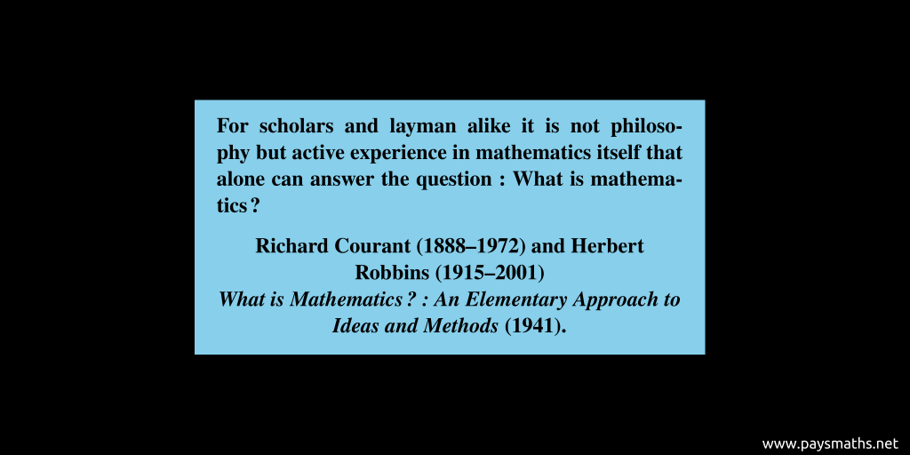 Quote from Richard Courant and Herbert Robbins : "For scholars and layman alike it is not philosophy but active experience in mathematics itself that alone can answer the question: What is mathematics?"