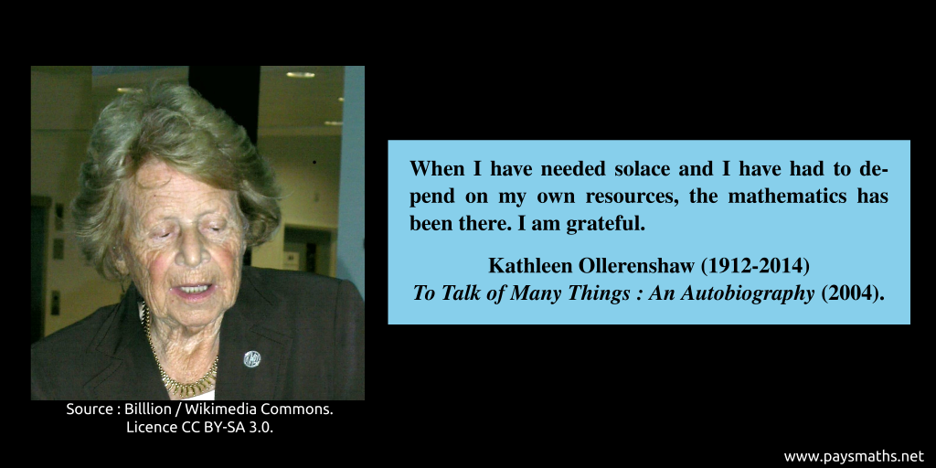 Photographic portrait of Kathleen Ollerenshaw, and a quote : "When I have needed solace and I have had to depend on my own resources, the mathematics has been there. I am grateful."