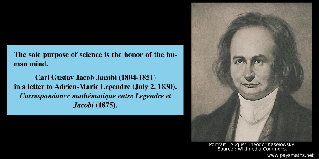 Portrait of Carl Gustav Jacob Jacobi, and a quote : "The sole purpose of science is the honor of the human mind."