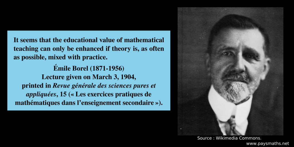 Photographic portrait of Émile Borel, and a quote : "It seems that the educational value of mathematical teaching can only be enhanced if theory is, as often as possible, mixed with practice."