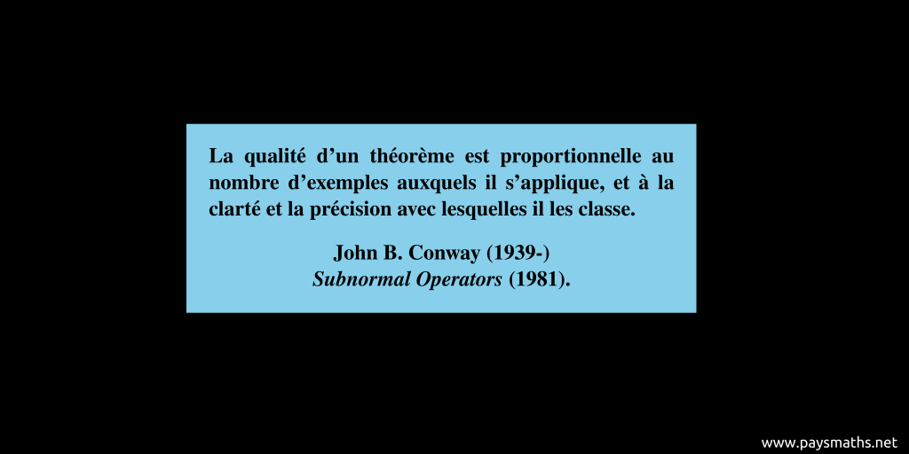 Citation de John B. Conway : "La qualité d'un théorème est proportionnelle au nombre d'exemples auxquels il s'applique, et à la clarté et la précision avec lesquelles il les classe."