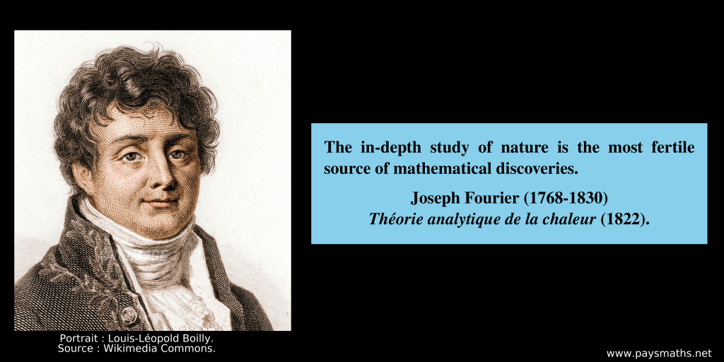 Portrait of Joseph Fourier, and a quote : "The in-depth study of nature is the most fertile source of mathematical discoveries."