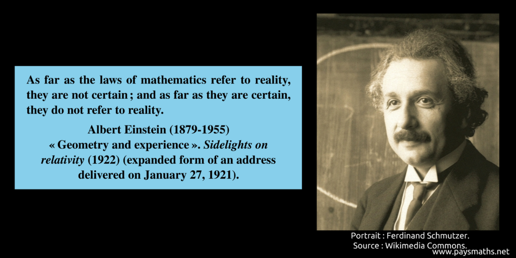 Photographic portrait of Albert Einstein, and a quote : "As far as the laws of mathematics refer to reality, they are not certain; and as far as they are certain, they do not refer to reality."