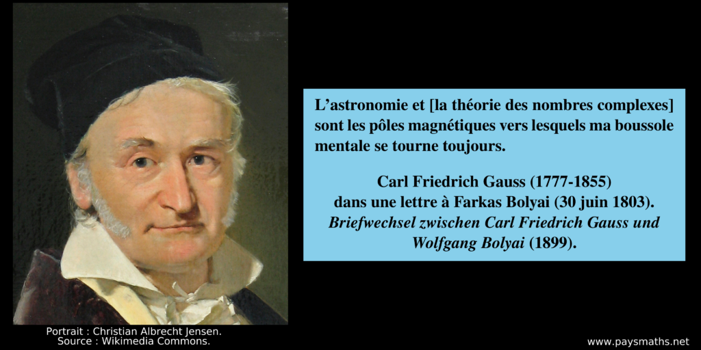 Portrait de Carl Friedrich Gauss, et une citation : "L'astronomie et [la théorie des nombres complexes] sont les pôles magnétiques vers lesquels ma boussole mentale se tourne toujours."